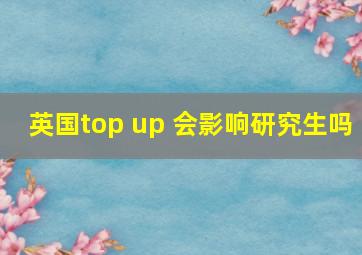 英国top up 会影响研究生吗